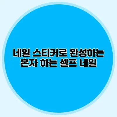 네일 스티커로 완성하는 혼자 하는 셀프 네일
