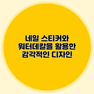 네일 스티커와 워터데칼을 활용한 감각적인 디자인