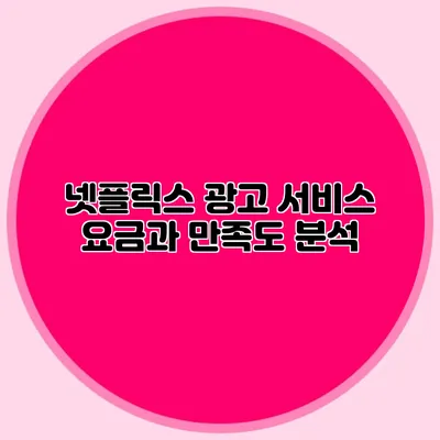 넷플릭스 광고 서비스: 요금과 만족도 분석
