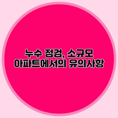 누수 점검, 소규모 아파트에서의 유의사항