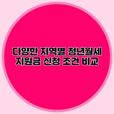 다양한 지역별 청년월세 지원금 신청 조건 비교