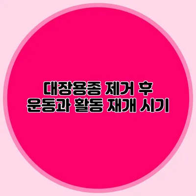 대장용종 제거 후 운동과 활동 재개 시기