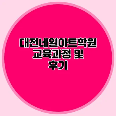 대전네일아트학원 교육과정 및 후기