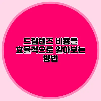 드림렌즈 비용을 효율적으로 알아보는 방법