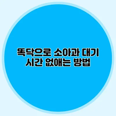 똑닥으로 소아과 대기 시간 없애는 방법