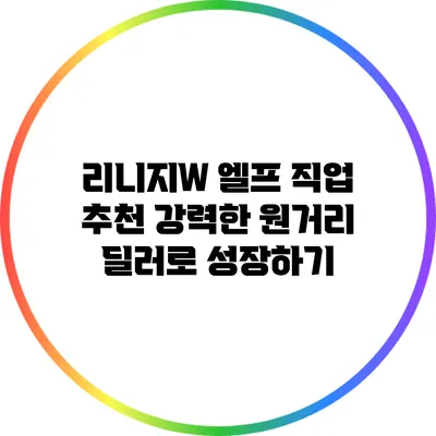 리니지W 엘프 직업 추천: 강력한 원거리 딜러로 성장하기