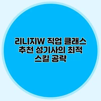 리니지W 직업 클래스 추천: 성기사의 최적 스킬 공략