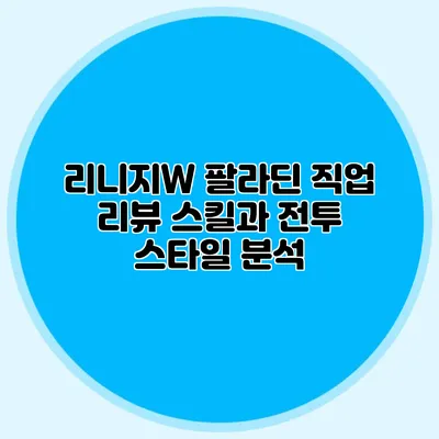 리니지W 팔라딘 직업 리뷰: 스킬과 전투 스타일 분석