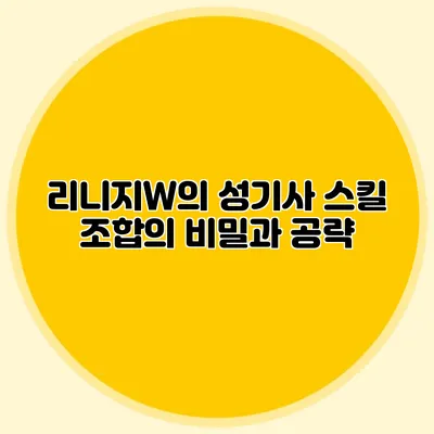 리니지W의 성기사: 스킬 조합의 비밀과 공략