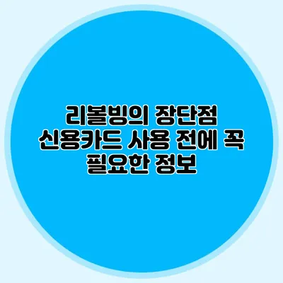 리볼빙의 장단점: 신용카드 사용 전에 꼭 필요한 정보