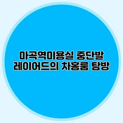 마곡역미용실: 중단발 레이어드의 차홍룸 탐방
