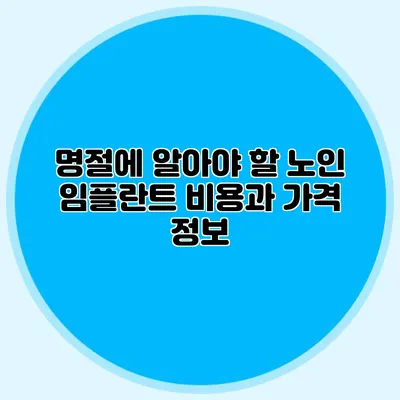 명절에 알아야 할 노인 임플란트 비용과 가격 정보