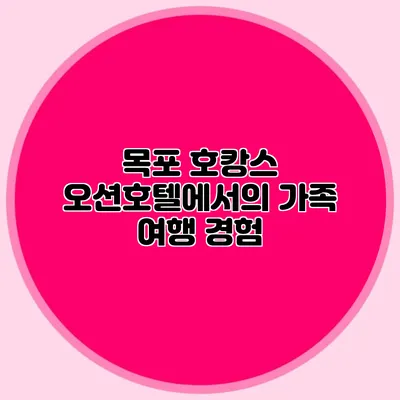 목포 호캉스: 오션호텔에서의 가족 여행 경험