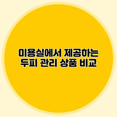 미용실에서 제공하는 두피 관리 상품 비교