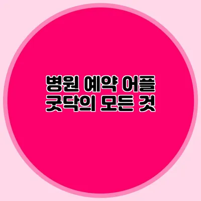 병원 예약 어플 굿닥의 모든 것