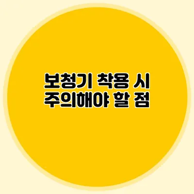 보청기 착용 시 주의해야 할 점