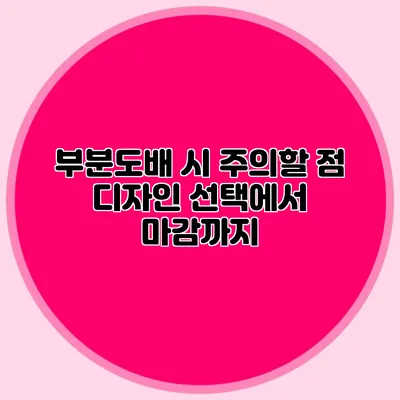 부분도배 시 주의할 점: 디자인 선택에서 마감까지