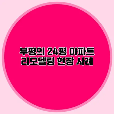 부평의 24평 아파트 리모델링 현장 사례