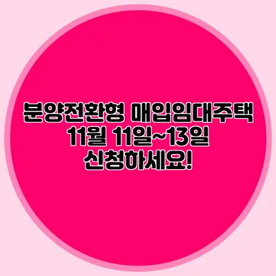 분양전환형 매입임대주택 11월 11일~13일 신청하세요!