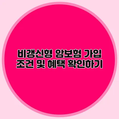 비갱신형 암보험 가입 조건 및 혜택 확인하기