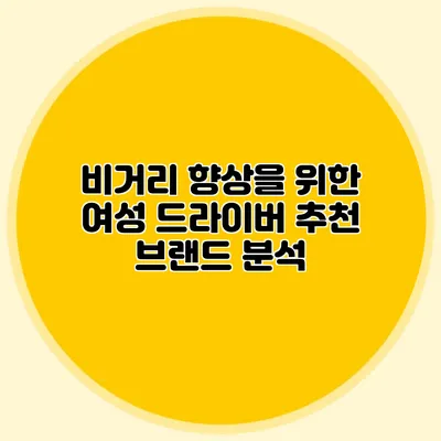 비거리 향상을 위한 여성 드라이버 추천 브랜드 분석