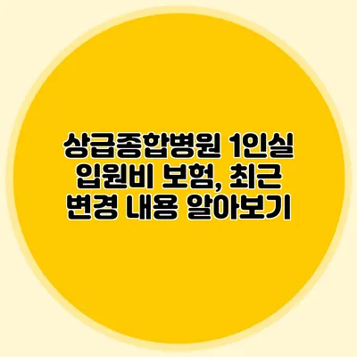 상급종합병원 1인실 입원비 보험, 최근 변경 내용 알아보기