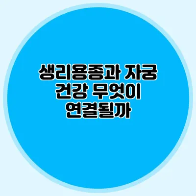 생리용종과 자궁 건강: 무엇이 연결될까?