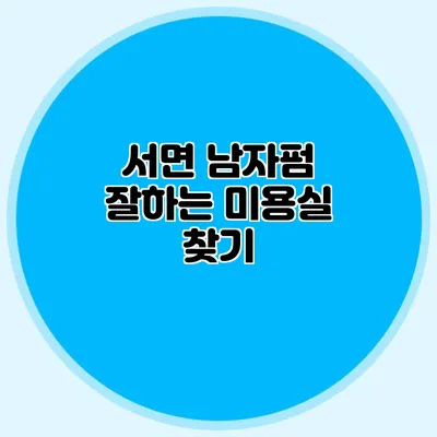 서면 남자펌 잘하는 미용실 찾기