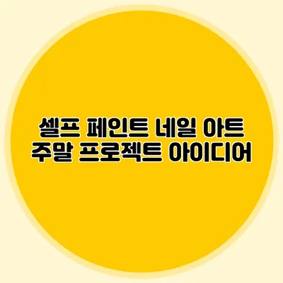 셀프 페인트 네일 아트: 주말 프로젝트 아이디어