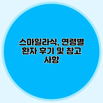 스마일라식, 연령별 환자 후기 및 참고 사항