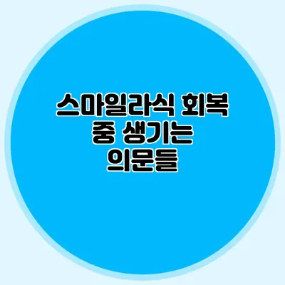 스마일라식 회복 중 생기는 의문들