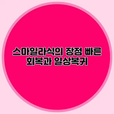 스마일라식의 장점: 빠른 회복과 일상복귀