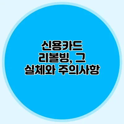 신용카드 리볼빙, 그 실체와 주의사항