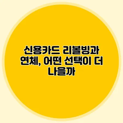 신용카드 리볼빙과 연체, 어떤 선택이 더 나을까?