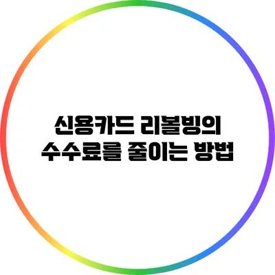 신용카드 리볼빙의 수수료를 줄이는 방법