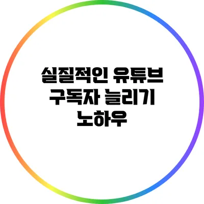 실질적인 유튜브 구독자 늘리기 노하우