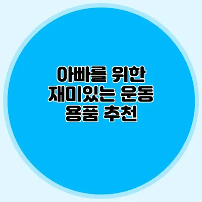 아빠를 위한 재미있는 운동 용품 추천