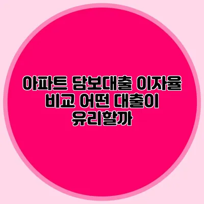 아파트 담보대출 이자율 비교: 어떤 대출이 유리할까?
