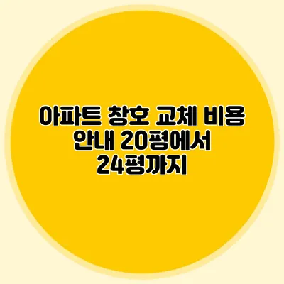아파트 창호 교체 비용 안내: 20평에서 24평까지