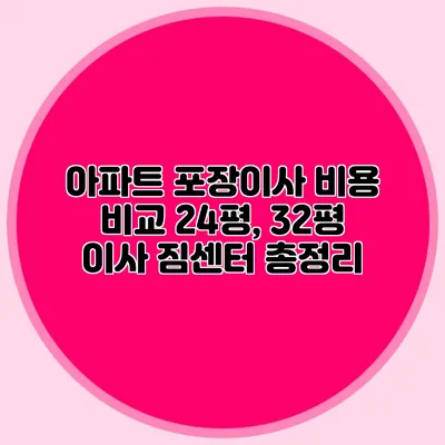 아파트 포장이사 비용 비교: 24평, 32평 이사 짐센터 총정리