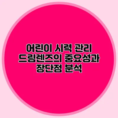 어린이 시력 관리: 드림렌즈의 중요성과 장단점 분석