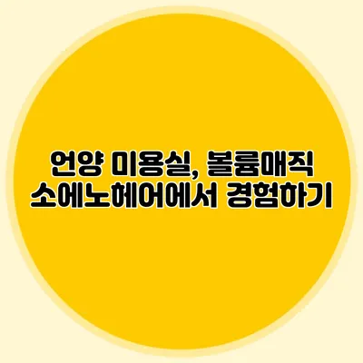 언양 미용실, 볼륨매직 소에노헤어에서 경험하기