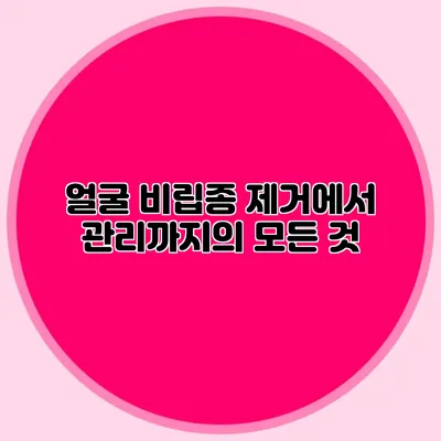 얼굴 비립종 제거에서 관리까지의 모든 것