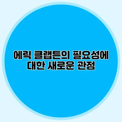 에릭 클랩튼의 필요성에 대한 새로운 관점