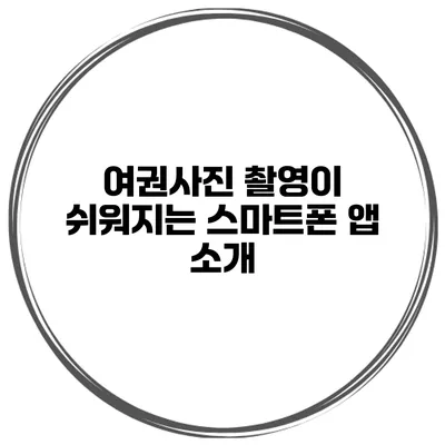 여권사진 촬영이 쉬워지는 스마트폰 앱 소개