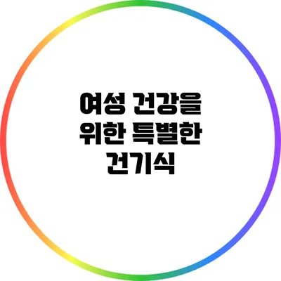 여성 건강을 위한 특별한 건기식