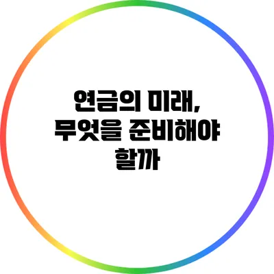 연금의 미래, 무엇을 준비해야 할까?