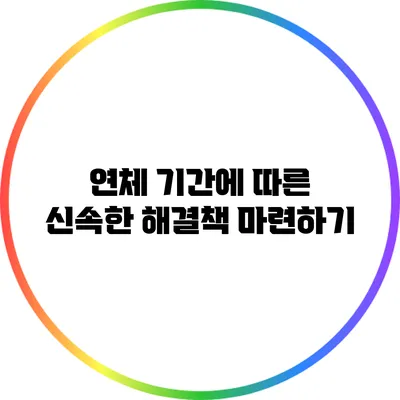 연체 기간에 따른 신속한 해결책 마련하기