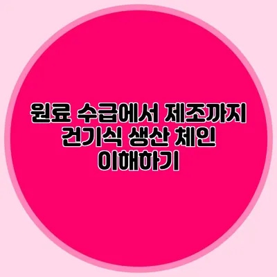 원료 수급에서 제조까지: 건기식 생산 체인 이해하기