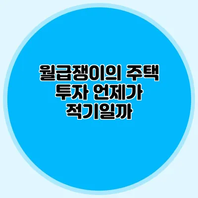 월급쟁이의 주택 투자: 언제가 적기일까?